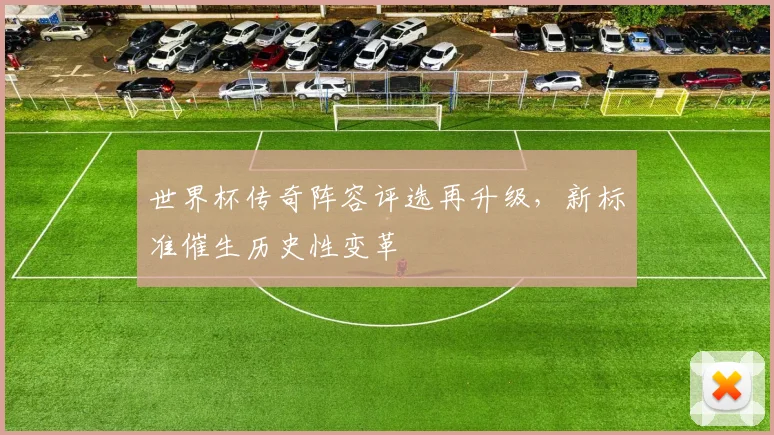 世界杯传奇阵容评选再升级，新标准催生历史性变革